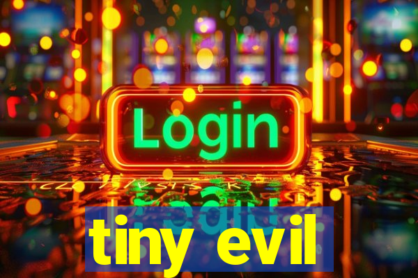 tiny evil